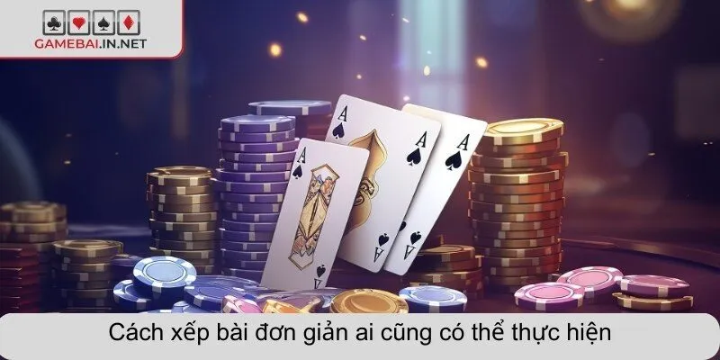 Cách xếp bài đơn giản ai cũng có thể thực hiện